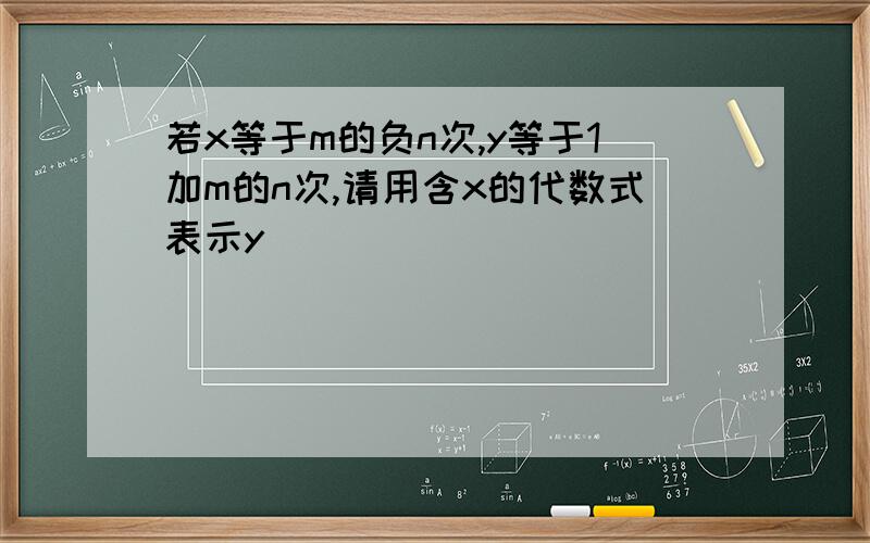 若x等于m的负n次,y等于1加m的n次,请用含x的代数式表示y