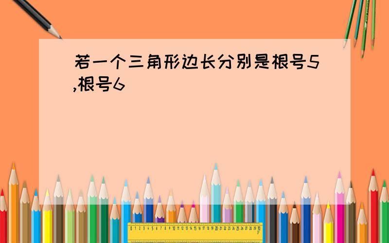 若一个三角形边长分别是根号5,根号6