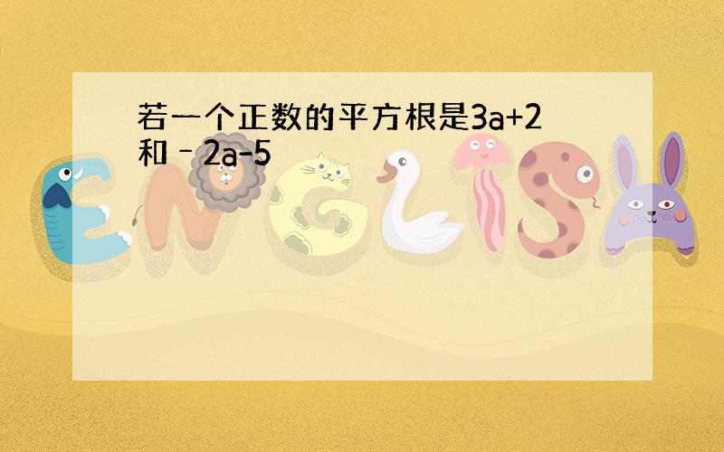 若一个正数的平方根是3a+2和﹣2a-5