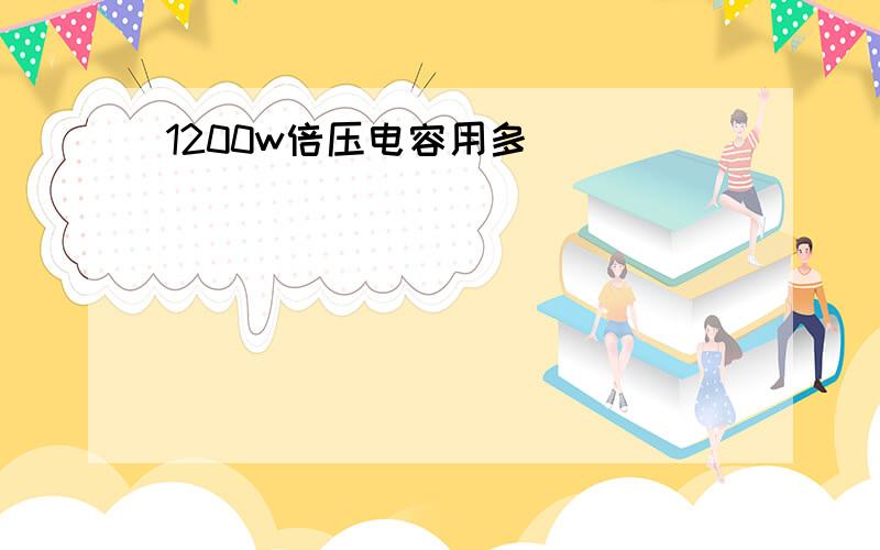 1200w倍压电容用多