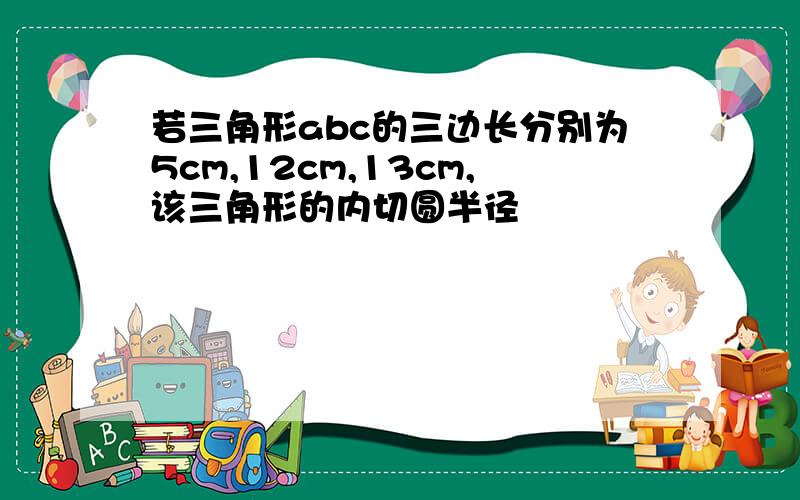 若三角形abc的三边长分别为5cm,12cm,13cm,该三角形的内切圆半径