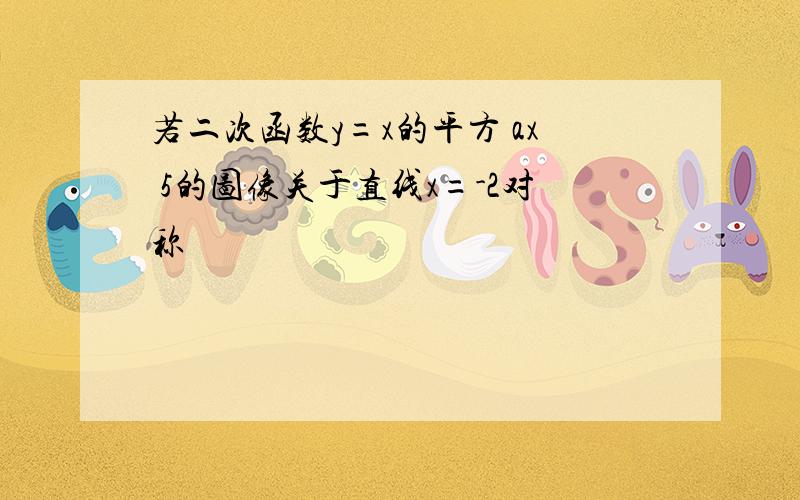 若二次函数y=x的平方 ax 5的图像关于直线x=-2对称