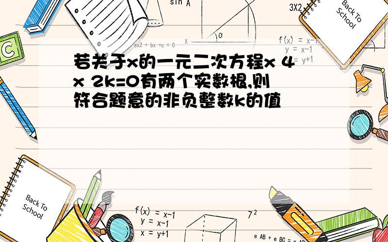 若关于x的一元二次方程x 4x 2k=0有两个实数根,则符合题意的非负整数k的值