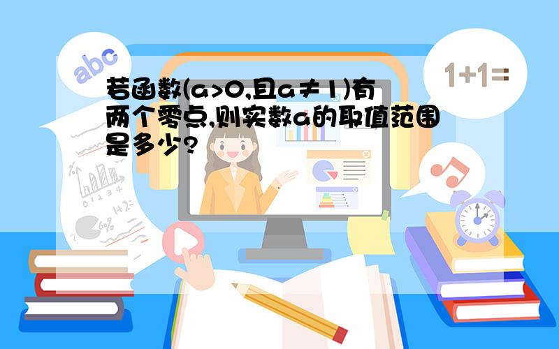 若函数(a>0,且a≠1)有两个零点,则实数a的取值范围是多少?