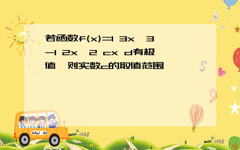 若函数f(x)=1 3x^3-1 2x^2 cx d有极值,则实数c的取值范围