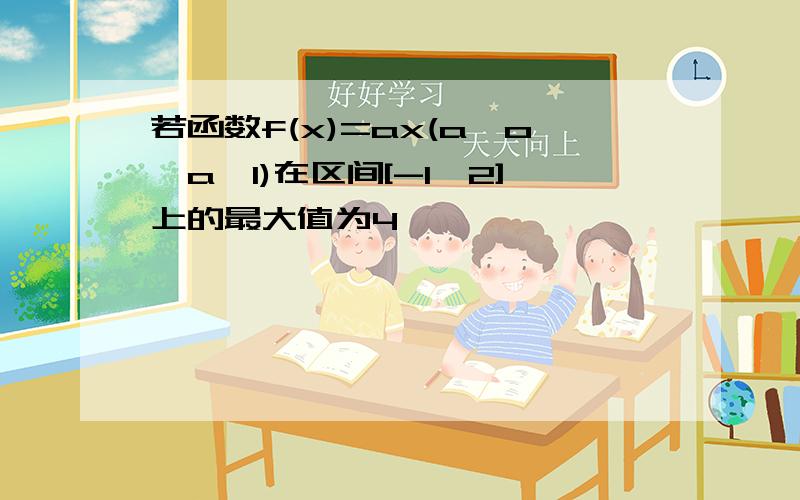 若函数f(x)=ax(a>o,a≠1)在区间[-1,2]上的最大值为4