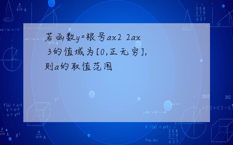 若函数y=根号ax2 2ax 3的值域为[0,正无穷],则a的取值范围