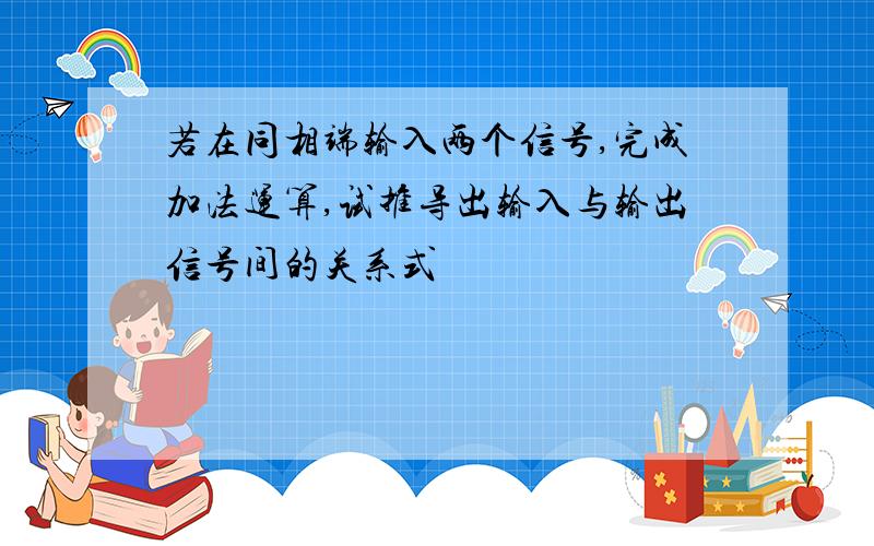 若在同相端输入两个信号,完成加法运算,试推导出输入与输出信号间的关系式