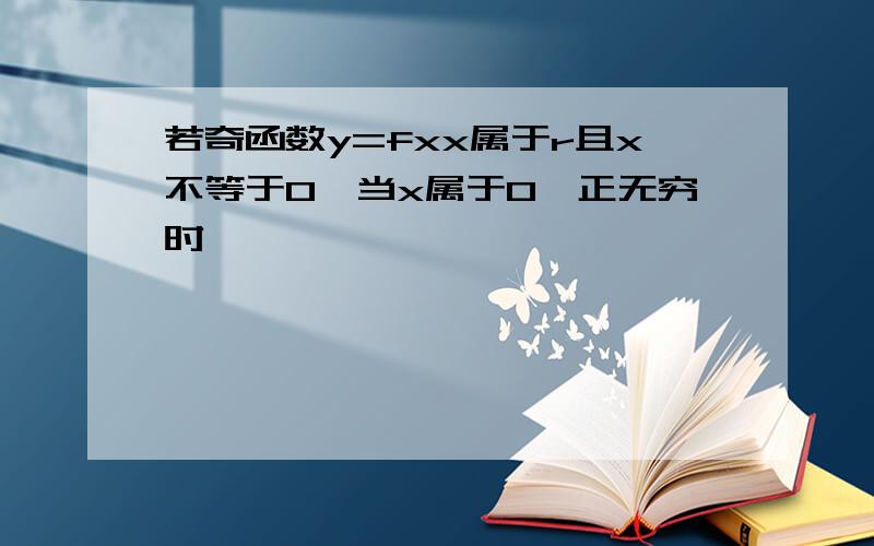 若奇函数y=fxx属于r且x不等于0,当x属于0,正无穷时