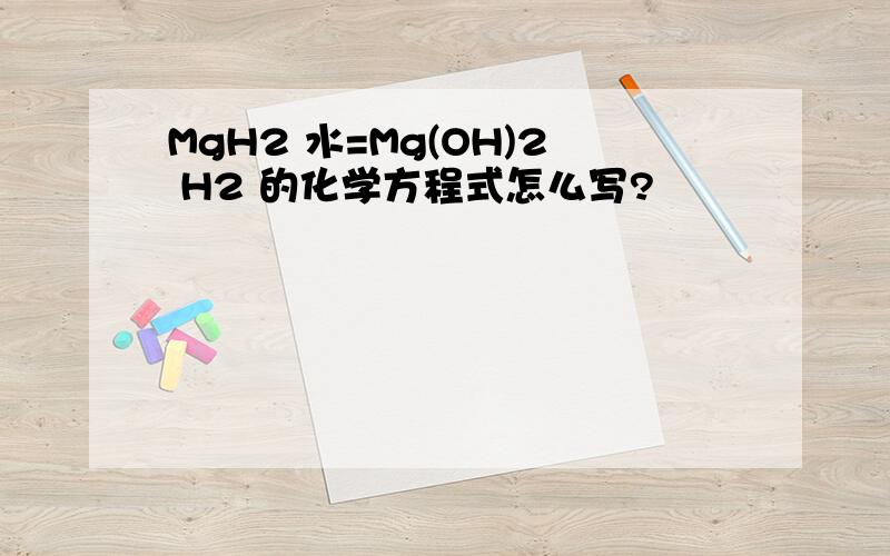 MgH2 水=Mg(OH)2 H2 的化学方程式怎么写?