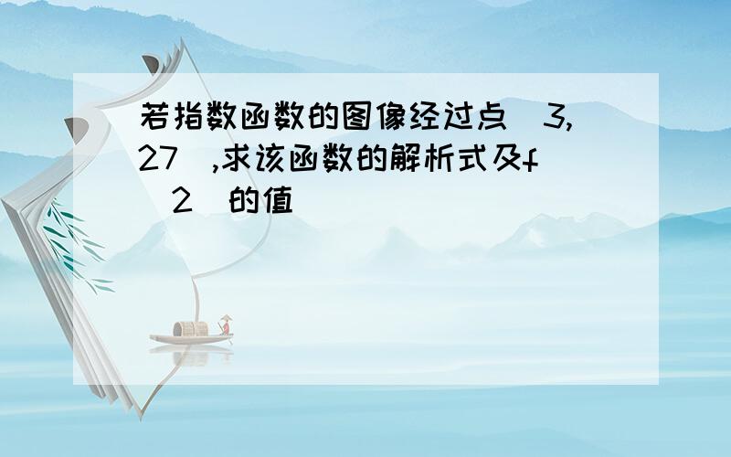 若指数函数的图像经过点(3,27),求该函数的解析式及f(2)的值