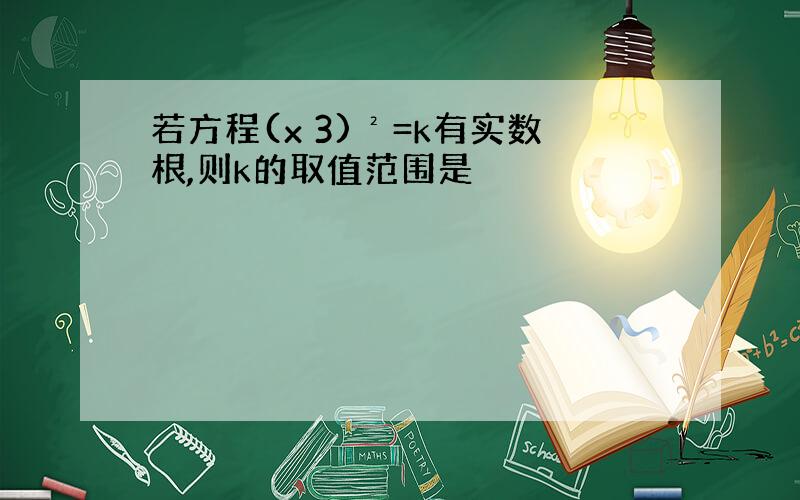 若方程(x 3)²=k有实数根,则k的取值范围是