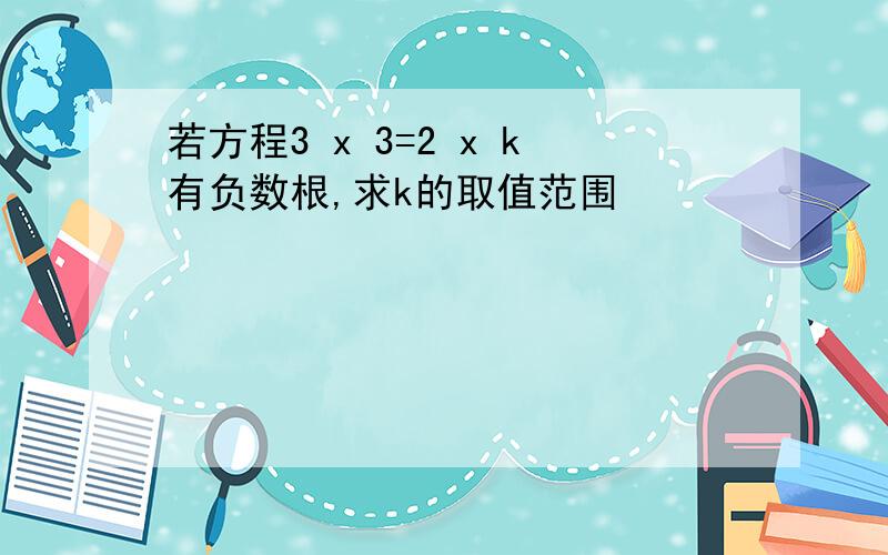 若方程3 x 3=2 x k有负数根,求k的取值范围