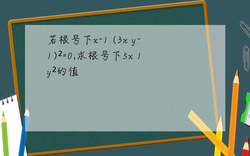 若根号下x-1 (3x y-1)²=0,求根号下5x 1y²的值