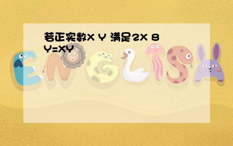 若正实数X Y 满足2X 8Y=XY