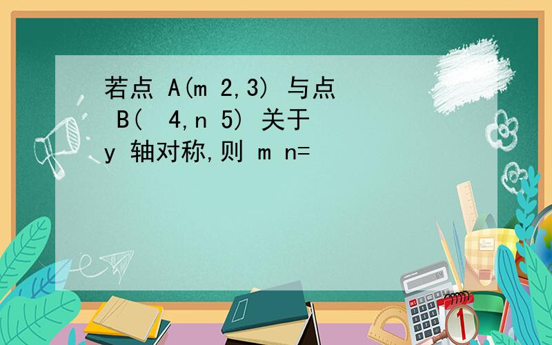 若点 A(m 2,3) 与点 B(−4,n 5) 关于 y 轴对称,则 m n=