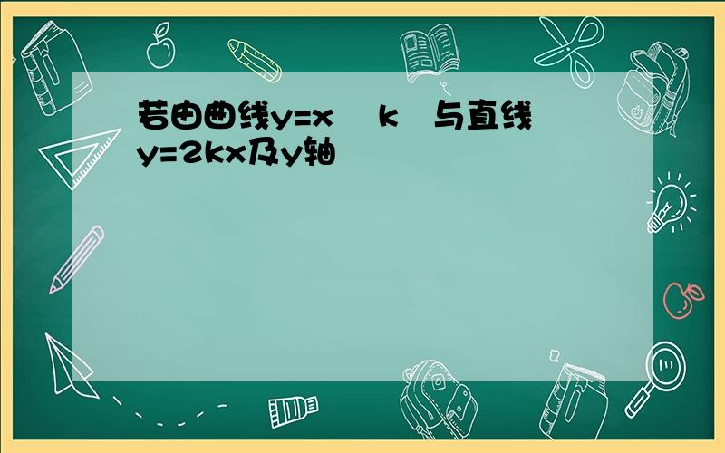 若由曲线y=x² k²与直线y=2kx及y轴