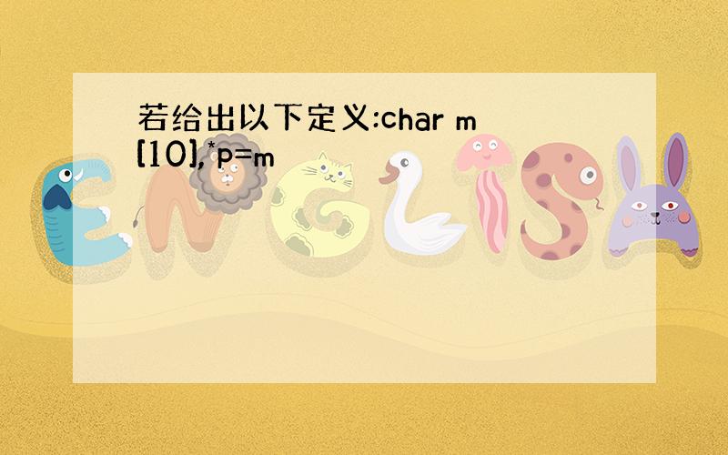 若给出以下定义:char m[10],*p=m