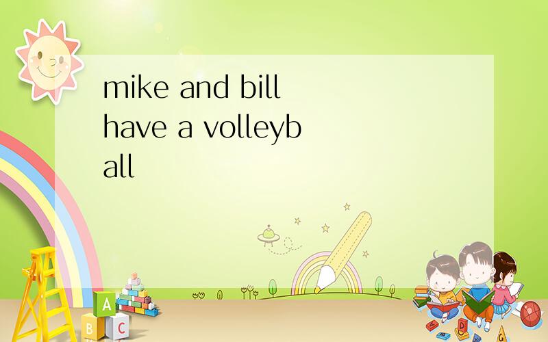 mike and bill have a volleyball