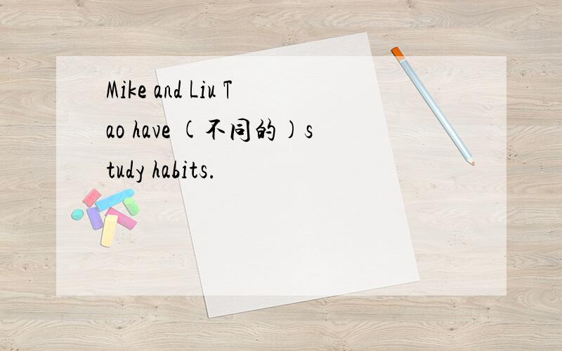 Mike and Liu Tao have (不同的)study habits.