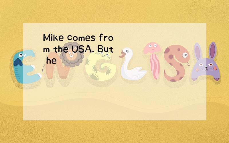 Mike comes from the USA. But he