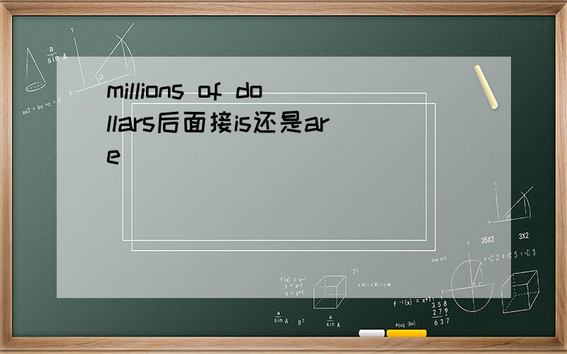 millions of dollars后面接is还是are