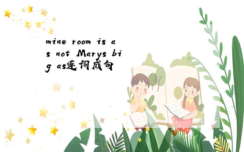 mine room is as not Marys big as连词成句