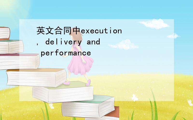 英文合同中execution, delivery and performance