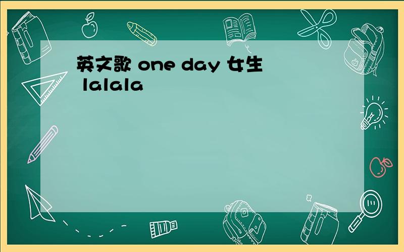 英文歌 one day 女生 lalala