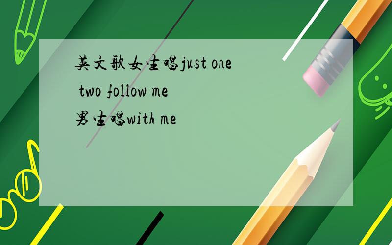 英文歌女生唱just one two follow me男生唱with me