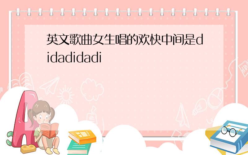 英文歌曲女生唱的欢快中间是didadidadi