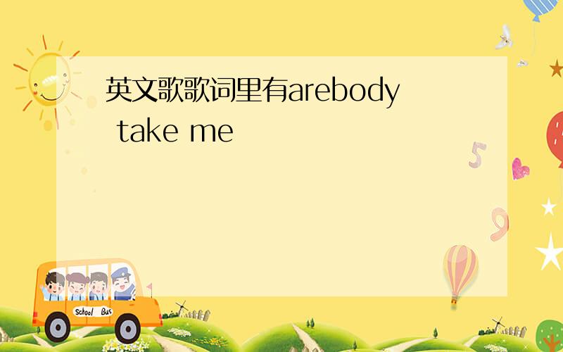 英文歌歌词里有arebody take me