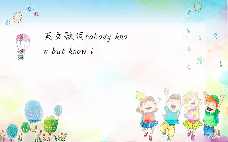 英文歌词nobody know but know i