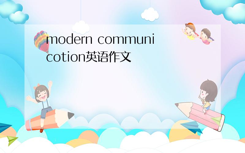 modern communicotion英语作文