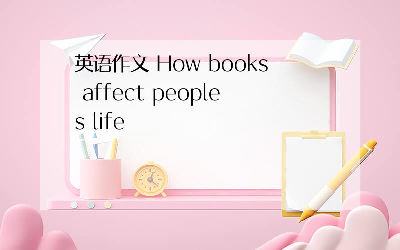 英语作文 How books affect peoples life