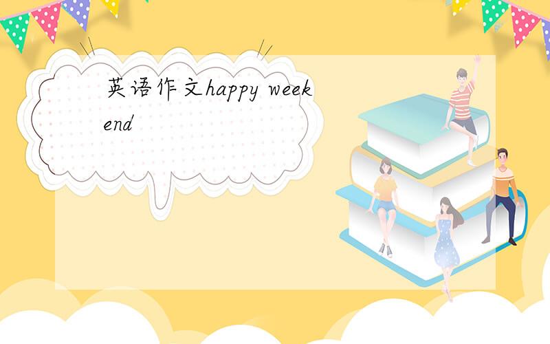 英语作文happy weekend