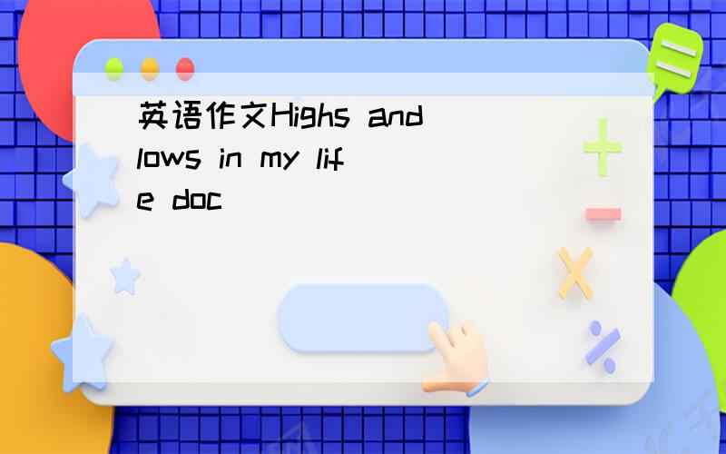 英语作文Highs and lows in my life doc