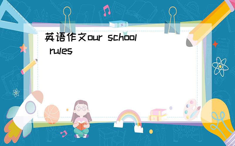 英语作文our school rules