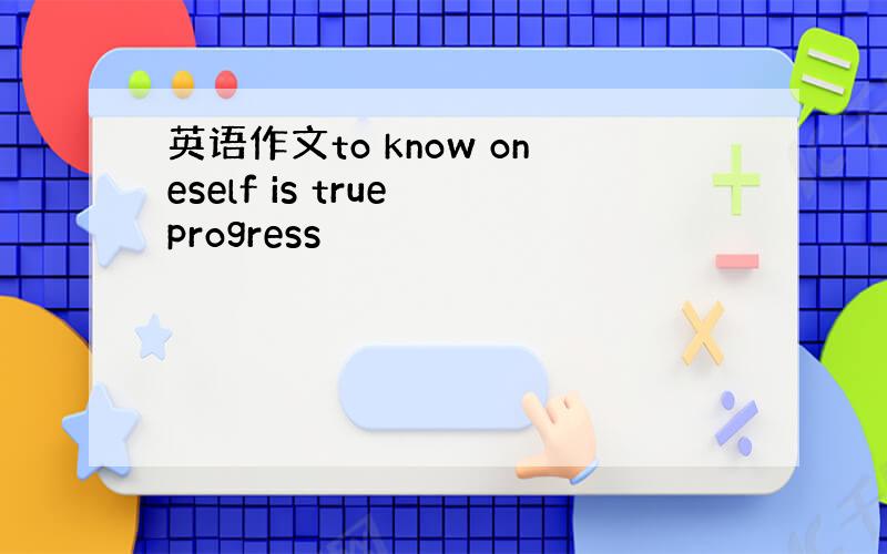 英语作文to know oneself is true progress