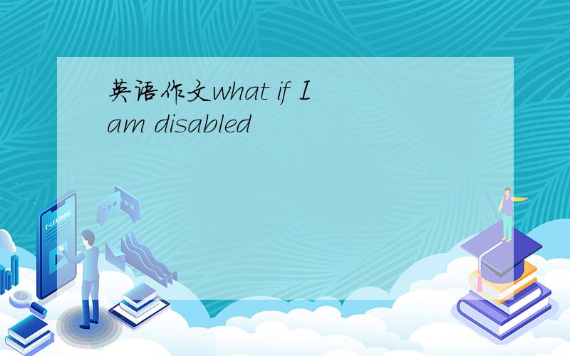 英语作文what if I am disabled