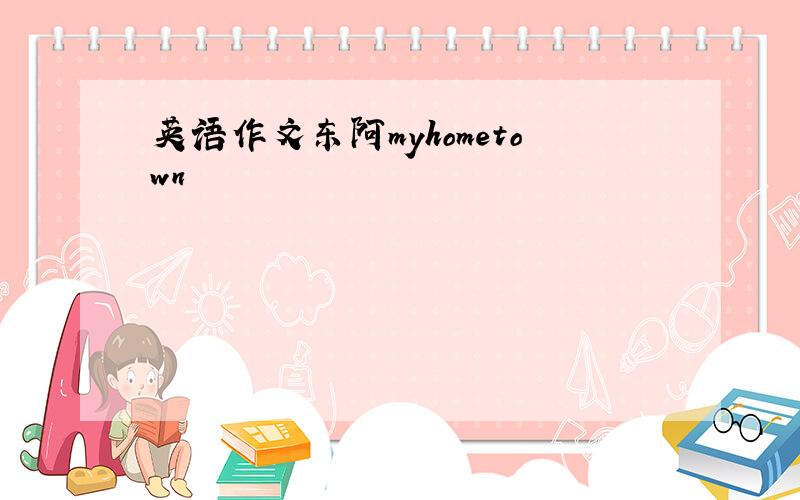 英语作文东阿myhometown