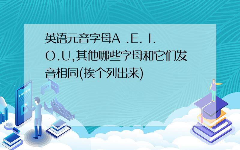 英语元音字母A .E. I.O.U,其他哪些字母和它们发音相同(挨个列出来)