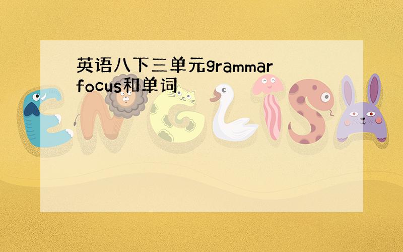 英语八下三单元grammarfocus和单词