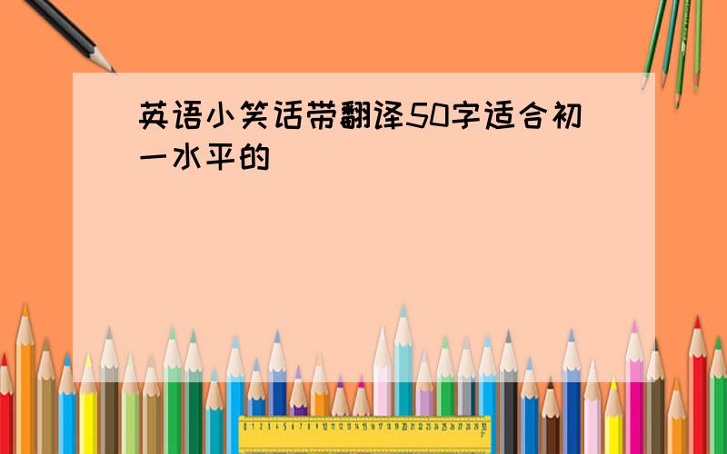 英语小笑话带翻译50字适合初一水平的