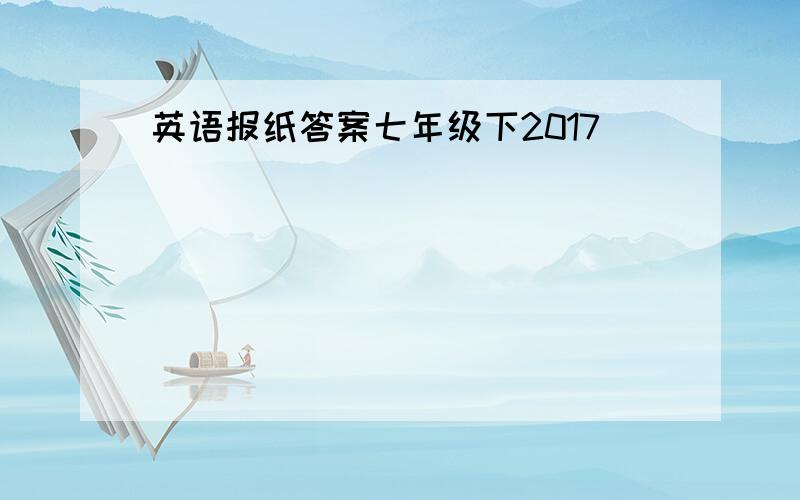 英语报纸答案七年级下2017