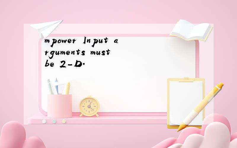 mpower Input arguments must be 2-D.