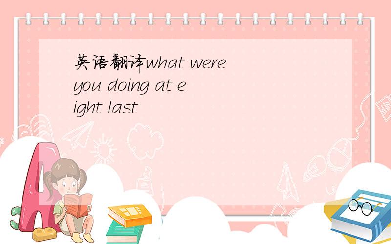 英语翻译what were you doing at eight last