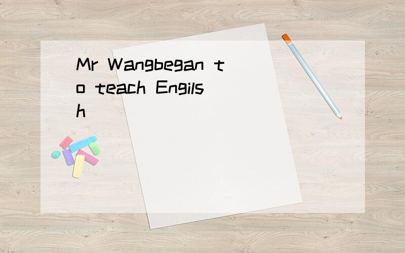 Mr Wangbegan to teach Engilsh