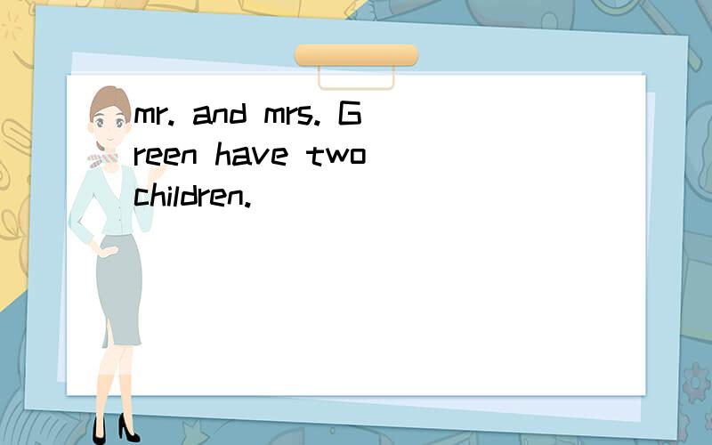 mr. and mrs. Green have two children.