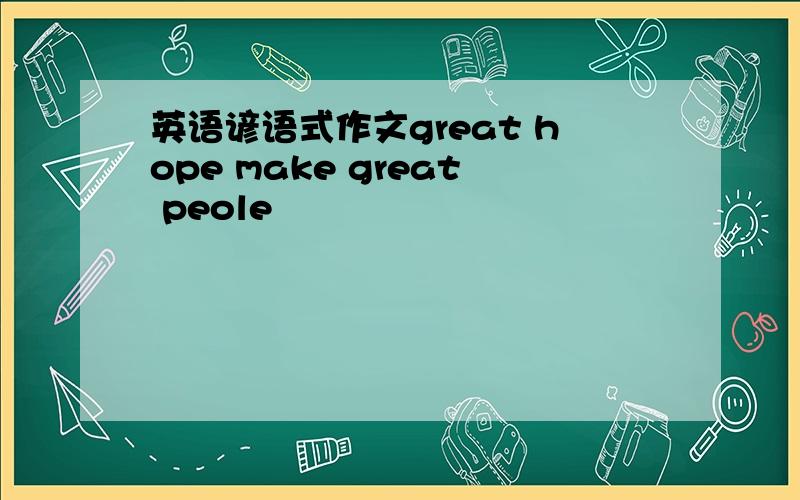 英语谚语式作文great hope make great peole